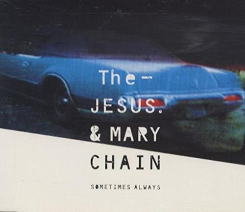 THE JESUS & MARY CHAIN - SOMETIMES ALWAYS