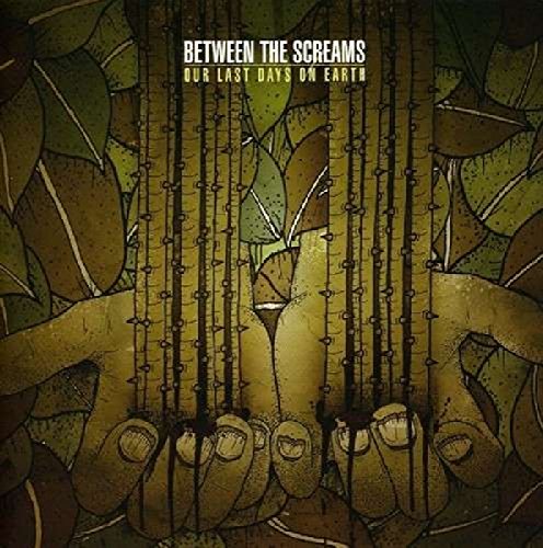 BETWEEN THE SCREAMS - OUR LAST DAYS ON EARTH