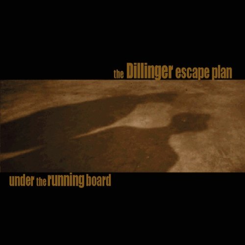 DILLINGER ESCAPE PLAN - UNDER THE RUNNING BOARD