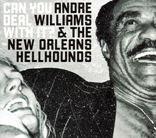 WILLIAMS,ANDRE & THE NEW ORLEANS HELL HOUNDS - CAN YOU DEAL WITH IT?