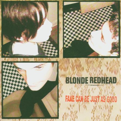 BLONDE REDHEAD - FAKE CAN BE JUST AS GOOD