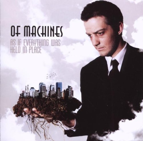 OF MACHINES - AS IF EVERYTHING WAS HELD IN