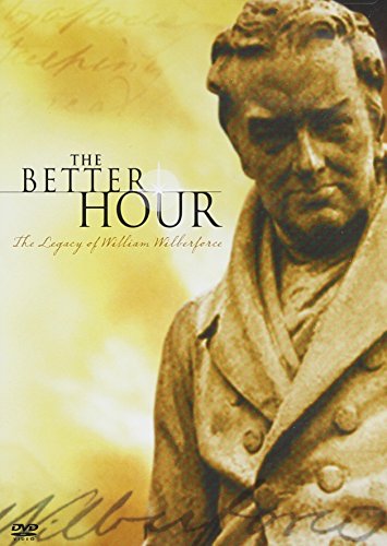 THE BETTER HOUR: THE LEGACY OF WILLIAM WILBERFORCE