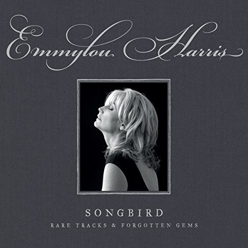 EMMYLOU HARRIS - SONGBIRD: RARE TRACKS & FORGOTTEN GEMS