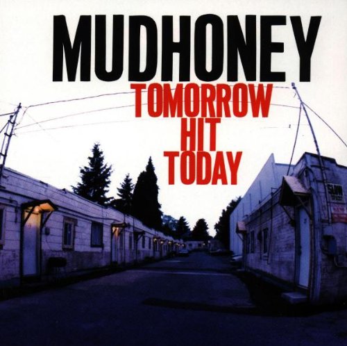 MUDHONEY - TOMORROW HIT TODAY