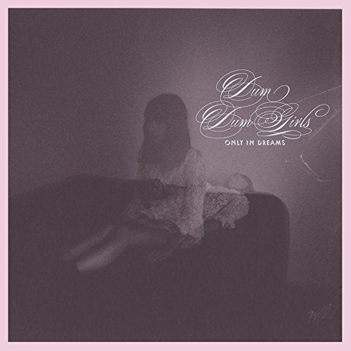 DUM DUM GIRLS - ONLY IN DREAMS