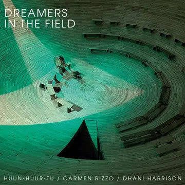 HUUN-HUUR-TU / CARMEN RIZZO / DHANI HARRISON - DREAMERS IN THE FIELD