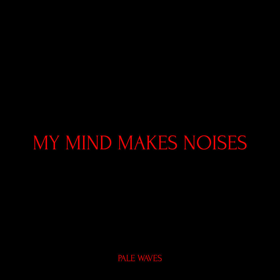 PALE WAVES  - MY MIND MAKES NOISES