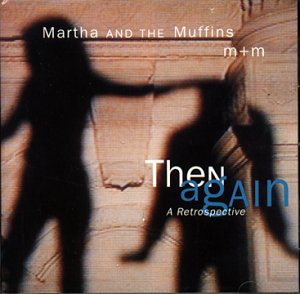 MARTHA AND THE MUFFINS - THEN AGAIN A RETROSPECTIVE