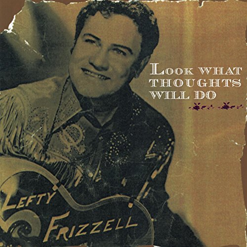 FRIZZELL, LEFTY - LOOK WHAT THOUGHTS WILL DO