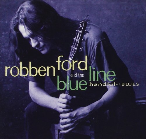 ROBBEN FORD AND THE BLUE LINE - HANDFUL OF BLUES