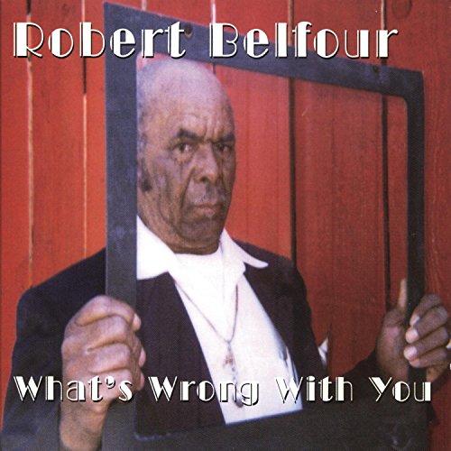 BELFOUR, ROBERT - WHAT'S WRONG WITH YOU