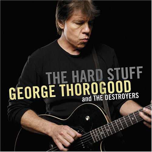 GEORGE THOROGOOD & THE DESTROYERS - THE HARD STUFF