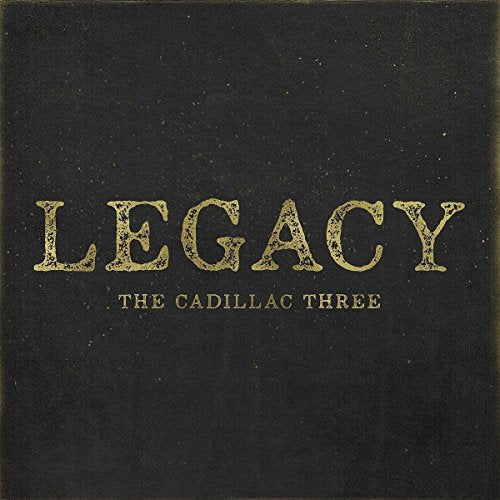 THE CADILLAC THREE - LEGACY
