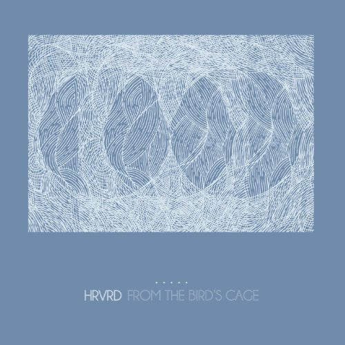 HRVRD - FROM THE BIRD'S CAGE