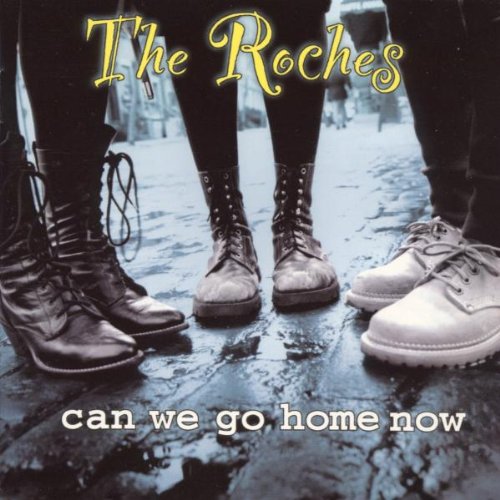 ROCHES  - CAN WE GO HOME NOW