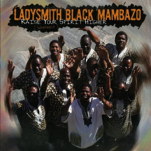 LADYSMITH BLACK MAMBAZO - RAISE YOUR SPIRIT HIGHER WENY