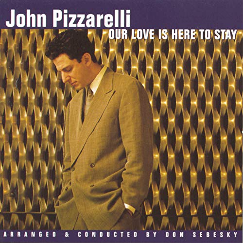 PIZZARELLI, JOHN - OUR LOVE IS HERE TO STAY