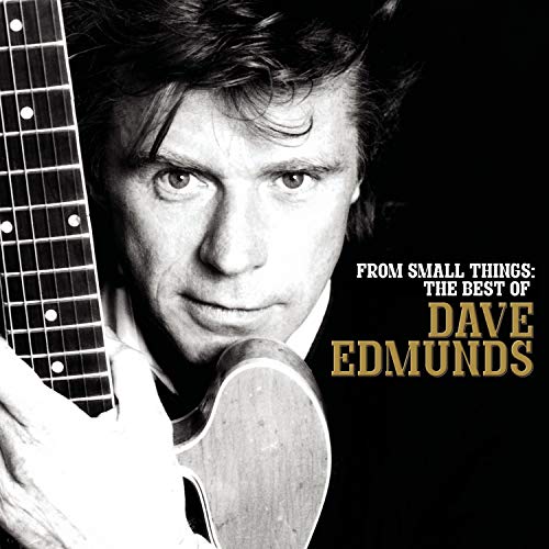 EDMUNDS,DAVE - FROM SMALL THINGS: THE BEST OF DAVE EDMUNDS