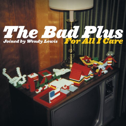 BAD PLUS - FOR ALL I CARE