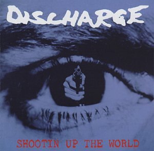 DISCHARGE - SHOOTIN UP THE WORLD