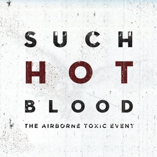 THE AIRBORNE TOXIC EVENT - SUCH HOT BLOOD