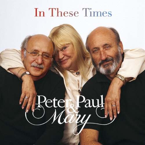 PETER, PAUL & MARY - IN THESE TIMES