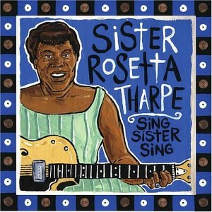 THARPE, SISTER ROSETTA - SING SISTER SING!: LIVE