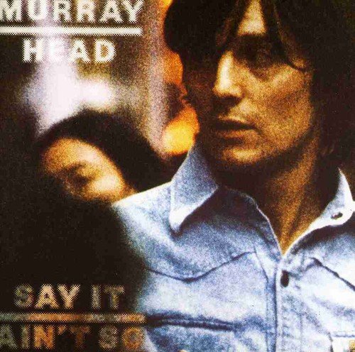 MURRAY HEAD - SAY IT AIN'T SO