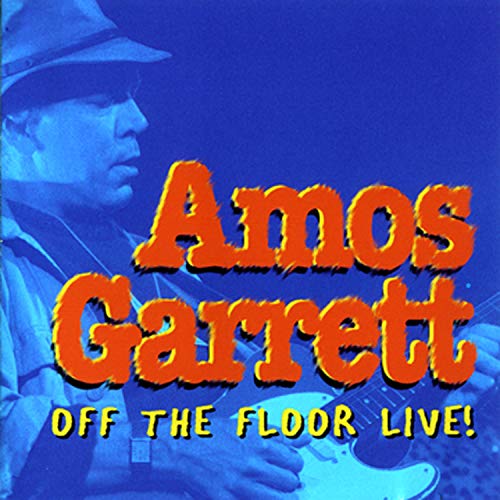 AMOS GARRETT - OFF THE FLOOR LIVE!