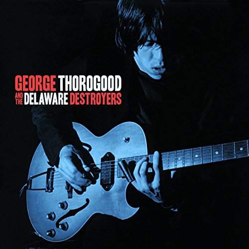 GEORGE THOROGOOD & THE DELAWARE DESTROYERS - GEORGE THOROGOOD & THE DELAWARE DESTROYERS