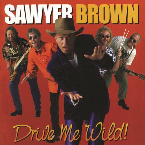 SAWYER BROWN - DRIVE ME WILD