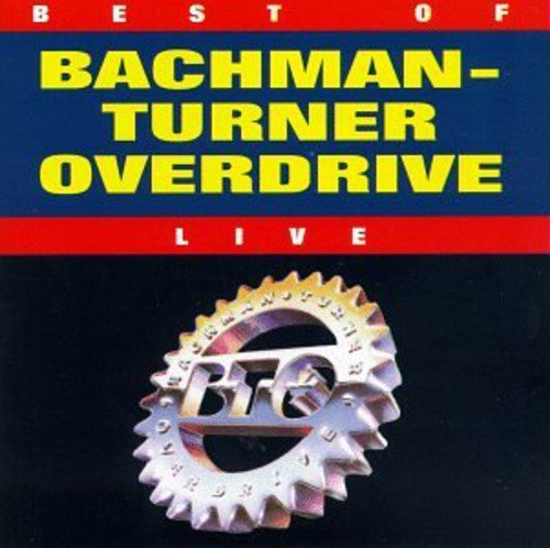 BACHMAN-TURNER OVERDRIVE - BEST OF BACHMAN TURNER OVERDRIVE LIVE