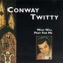 TWITTY, CONWAY - WHO WILL PRAY FOR ME