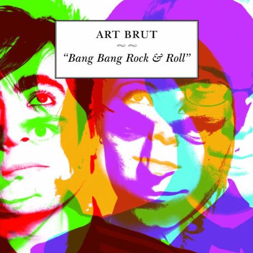 ART BRUT - BANG BANG ROCK AND ROLL