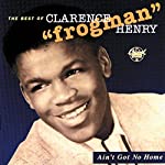 HENRY, CLARENCE FROGMAN - BEST OF: AIN'T GOT NO HOME