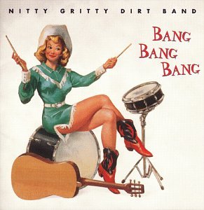 NITTY GRITTY DIRT BAND - BANG BANG BANG