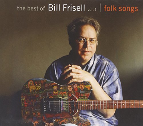 BILL FRISELL - THE BEST OF BILL FRISELL, VOLUME 1: FOLK SONGS