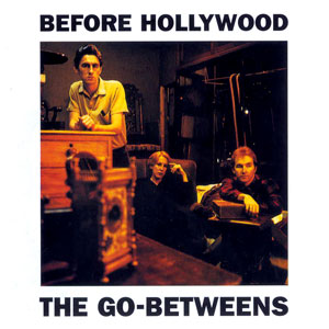 GO BETWEENS - BEFORE HOLLYWOOD