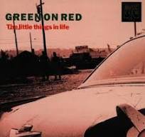 GREEN ON RED  - LITTLE THINGS IN LIFE