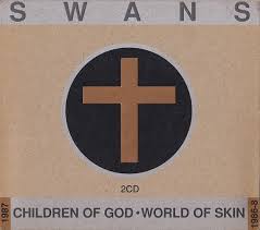 SWANS - CHILDREN OF GOD / WORLD OF SKIN