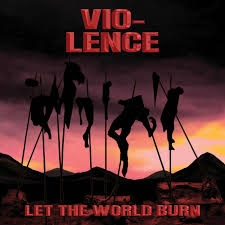 VIO-LENCE  - LET THE WORLD BURN