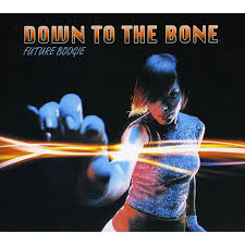 DOWN TO THE BONE  - FUTURE BOOGIE