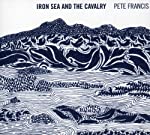 FRANCIS, PETE - IRON SEA AND THE CAVALRY