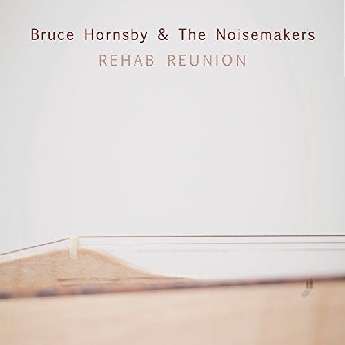 BRUCE HORNSBY & THE NOISEMAKERS - REHAB REUNION