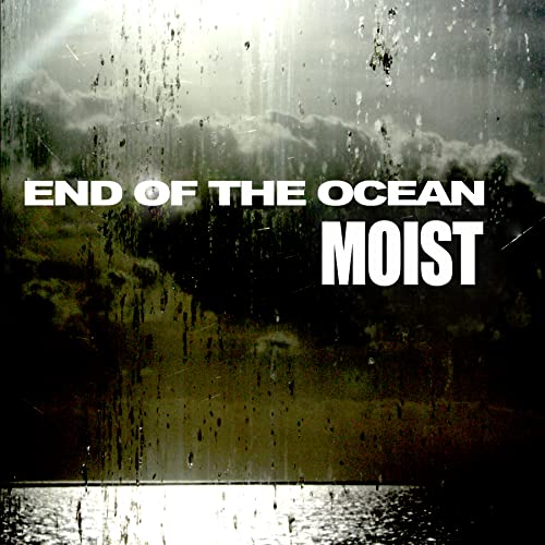 MOIST - END OF THE OCEAN