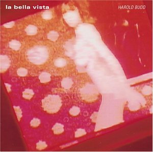 BUDD, HAROLD - LA BELLA VISTA