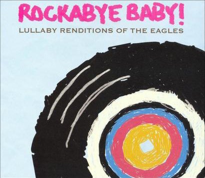 ROCKABYE BABY! - ROCKABYE BABY! LULLABY RENDITIONS OF THE EAGLES