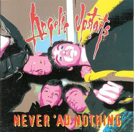 ANGELIC UPSTARTS  - NEVER 'AD NOTHING