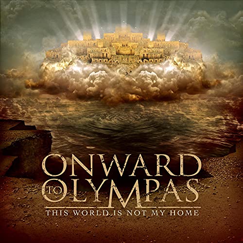 ONWARD TO OLYMPAS - WORLD IS NOT MY HOME